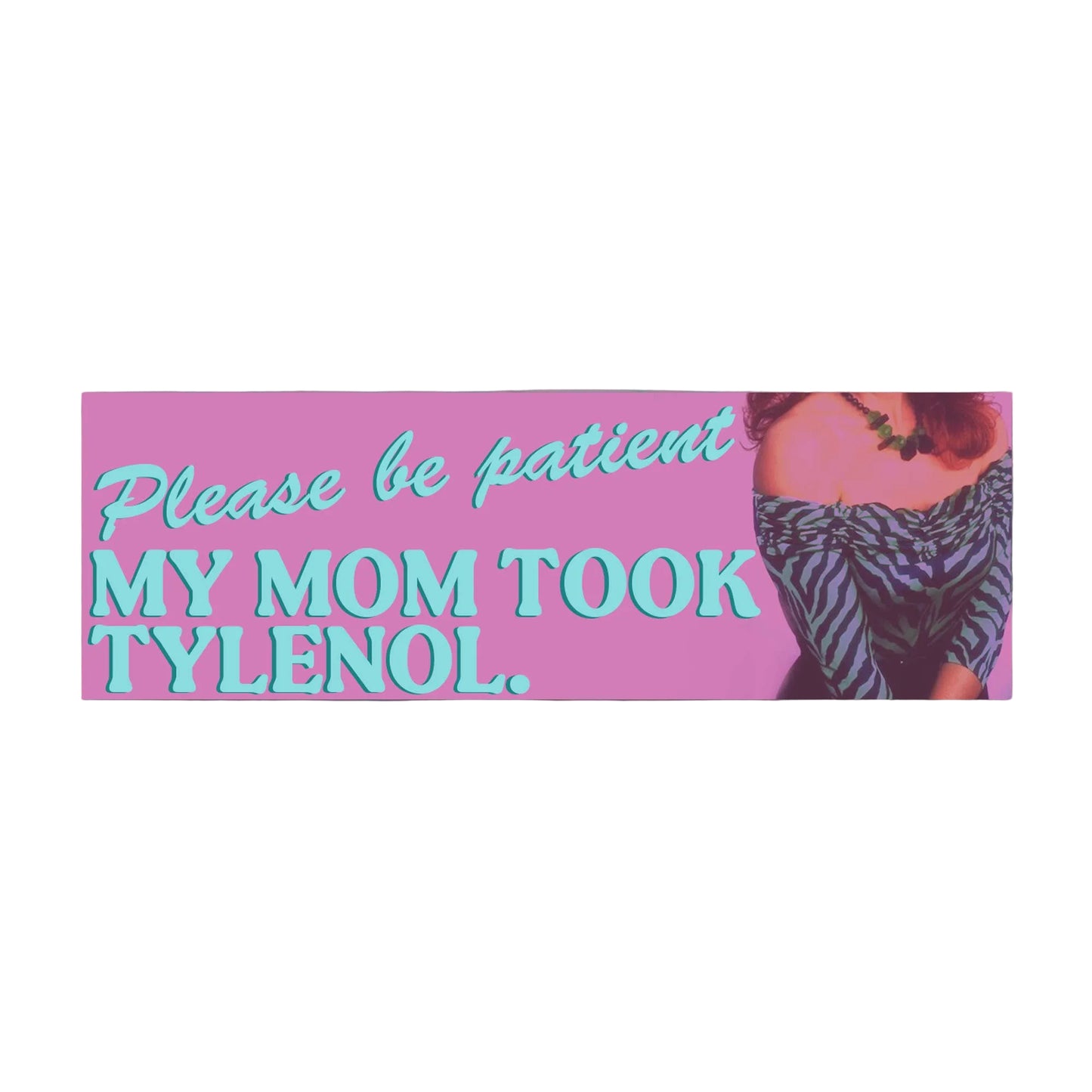 Pink sign with blue text 'Please be patient, my mom took Tylenol' on a white background.