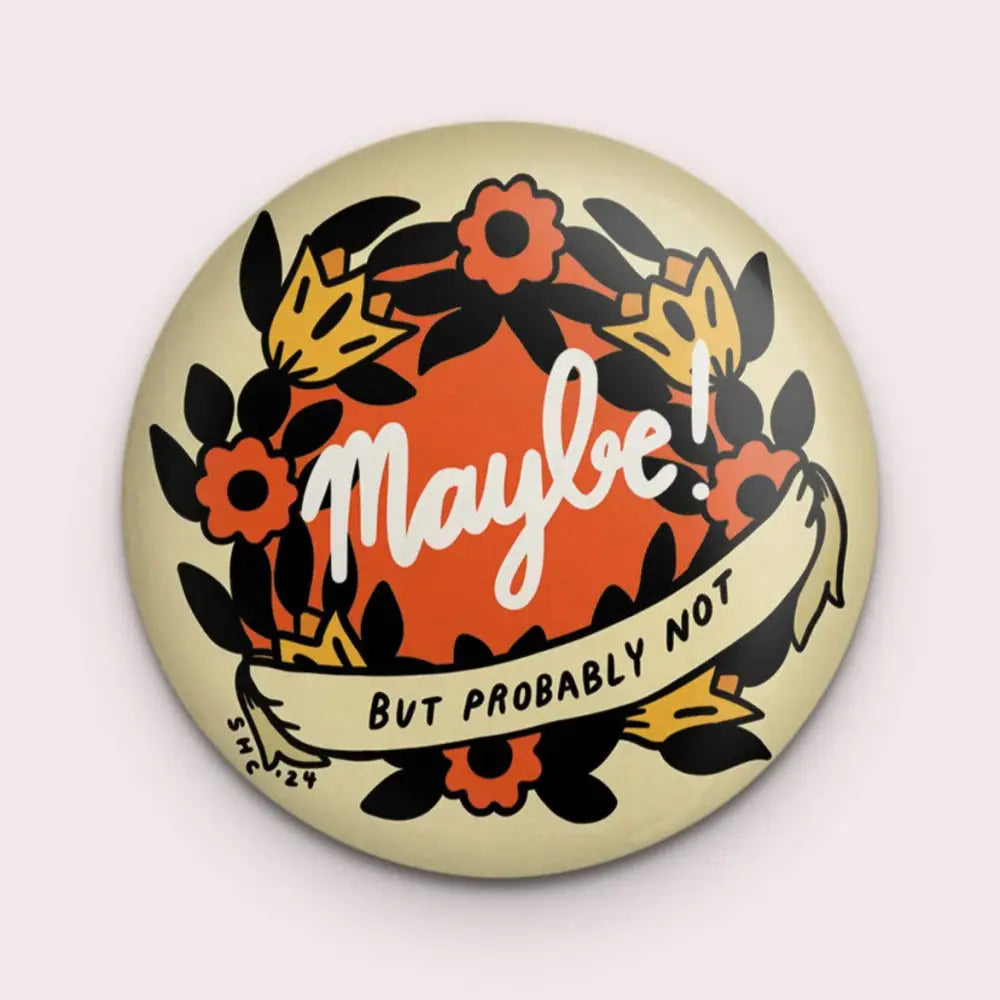 Round magnet with drawing of floral wreath and white handwritten text "MAYBE" and banner underneath with text "BUT PROBABLY NOT"- PABOOM