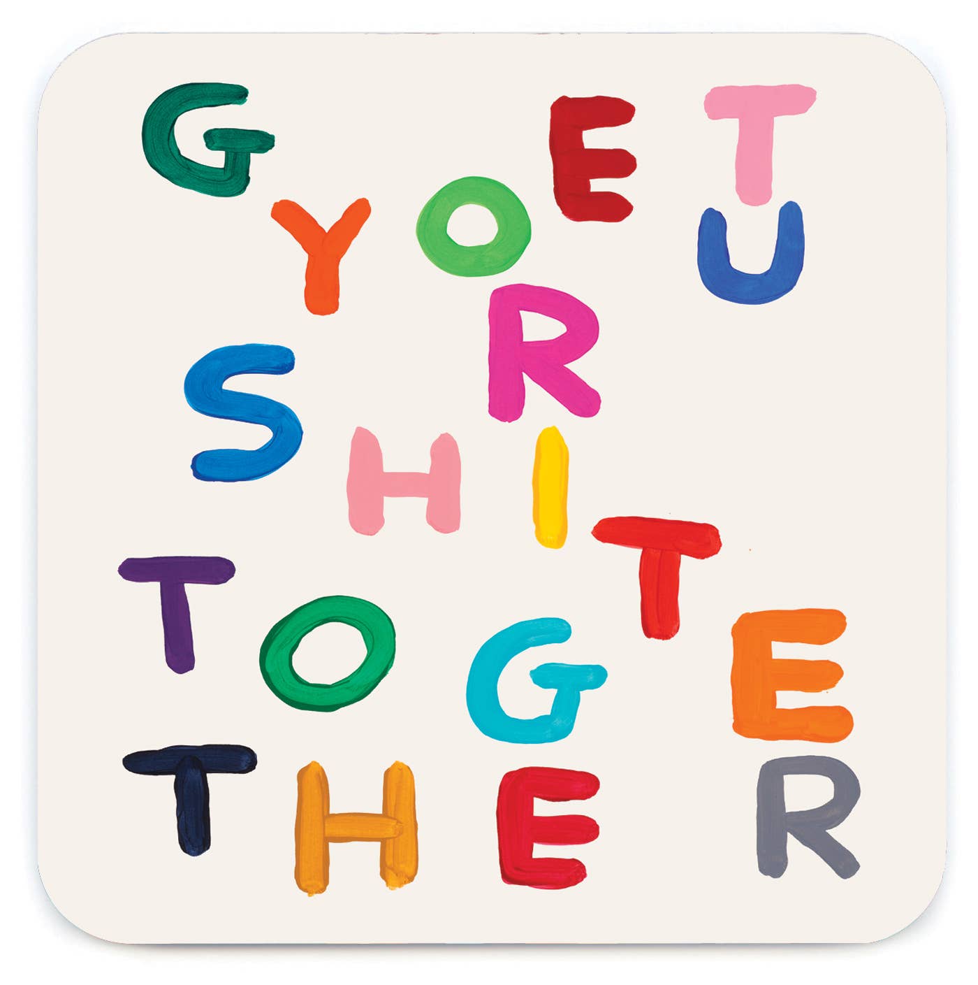 David Shrigley illustration of multicoloured hand-painted letters spelling "Get Shit Together," printed on a square coaster - PABOOM