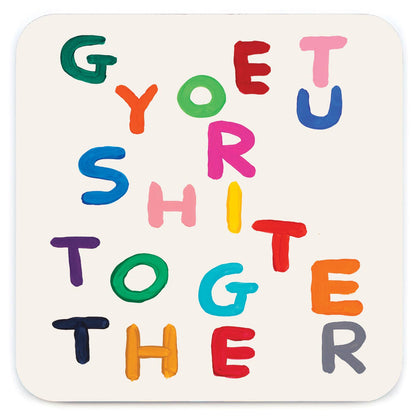 David Shrigley illustration of multicoloured hand-painted letters spelling "Get Shit Together," printed on a square coaster - PABOOM