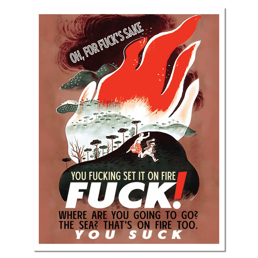 Vintage-illustration-style poster of a landscape engulfed in red and black flames, with two figures fleeing, captioned "Oh, for fuck's sake... you fucking set it on fire... where are you going to go? The sea? That's on fire too. You suck."