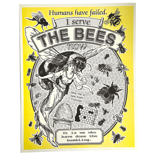 Yellow-and-black Risograph poster of a giant bee carrying a woman aloft, surrounded by smaller bees, a beehive, and honeycomb, captioned "Humans have failed. I serve the bees now."