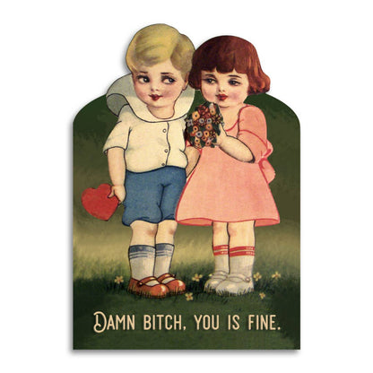 Die-cut vintage illustration of two children, boy holding a heart and girl holding flowers, reading Damn Bitch, You Is Fine.