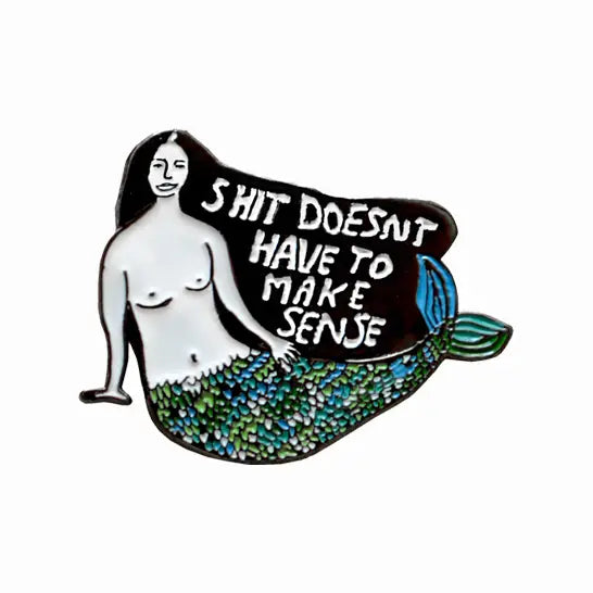 Shit Doesn't Have To Make Sense Pin