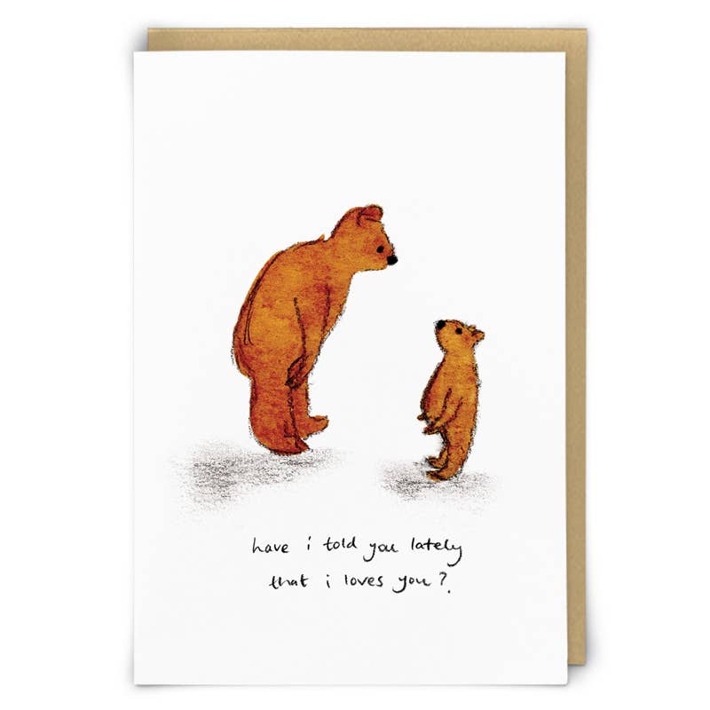 Zeppelinmoon card with a large watercolour bear and a small bear cub, text 'have I told you lately that I love you?' - PABOOM