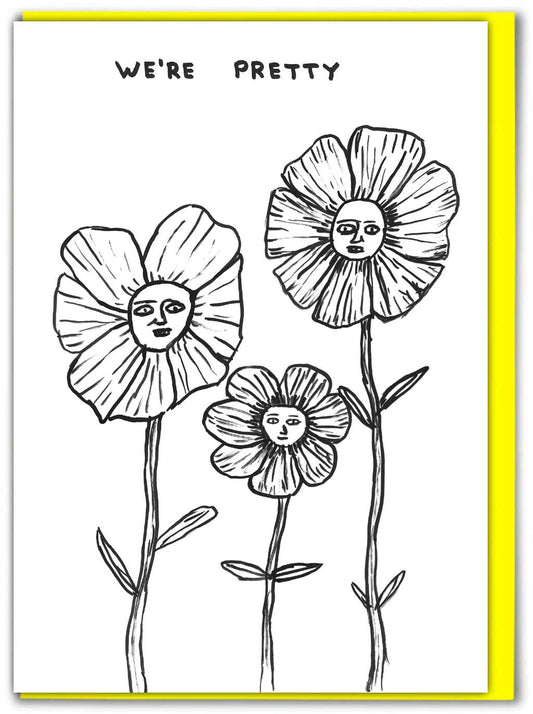David Shrigley line drawing of three flowers with faces captioned "We're Pretty" - PABOOM