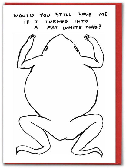 Hand-drawn David Shrigley illustration of a nude toad-like figure with the caption "Would you still love me if I turned into a fat white toad?" on a red-envelope greeting card - PABOOM