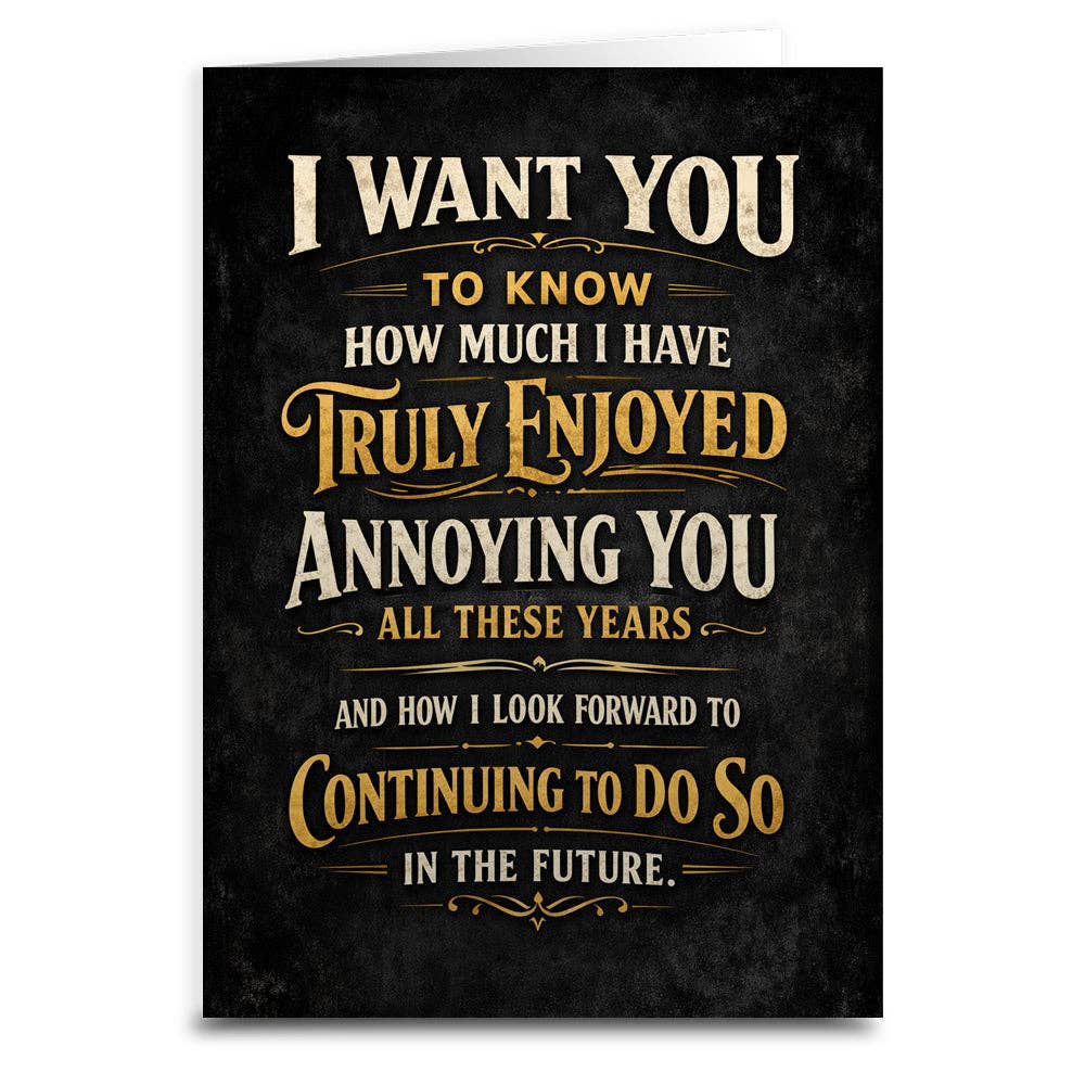 How Much I Truly Enjoy Annoying You Card