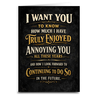 How Much I Truly Enjoy Annoying You Card
