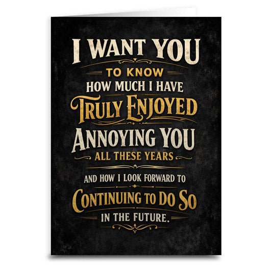 How Much I Truly Enjoy Annoying You Card