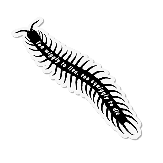 Black centipede illustration sticker with white text reading "Too wiggly to live, too squiggly to die," on a transparent background.