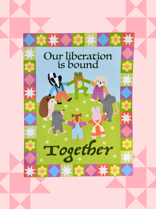 Illustrated print of animal characters holding hands in a circle on a quilt-patterned border, reading Our liberation is bound together