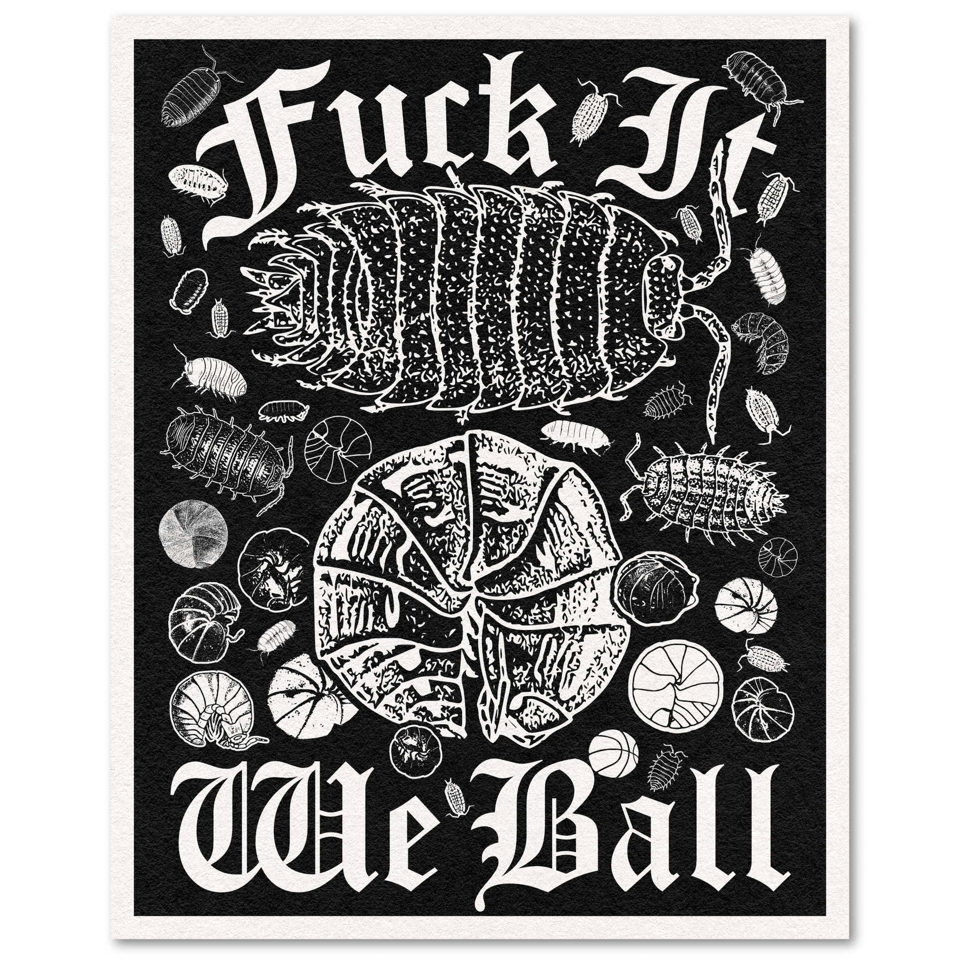 Black-and-white print on cream paper reading "Fuck It, We Ball," with a large curled isopod and basketball-shaped isopods scattered around it.