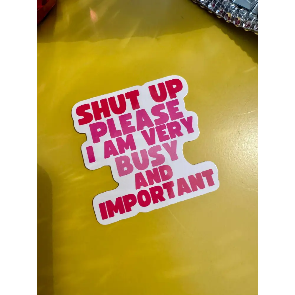 Blue Iris Designs Co - Shut up please I am very busy and important sticker