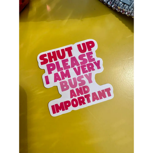 Blue Iris Designs Co - Shut up please I am very busy and important sticker