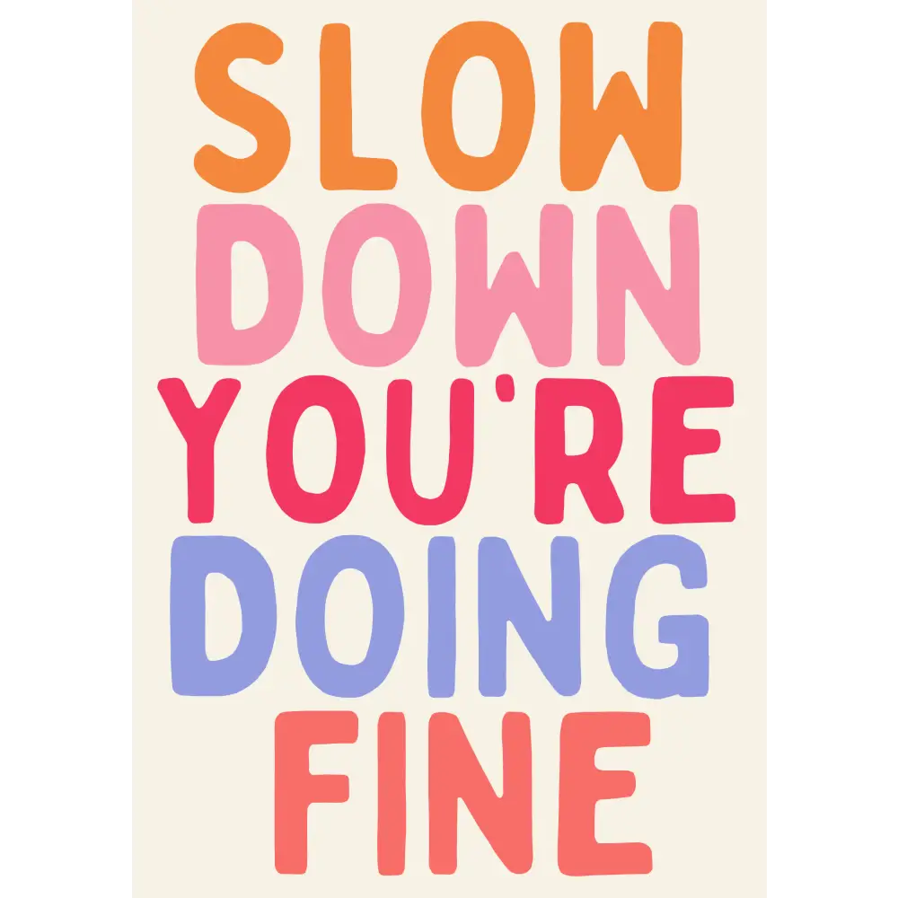 Slow Down You’re Doing Fine Print - PABOOM