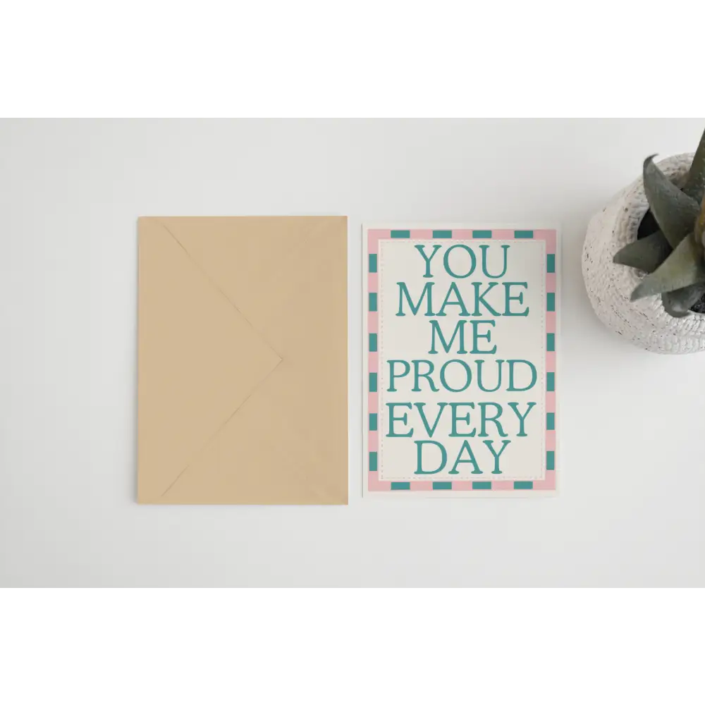 You Make Me Proud Everyday Card - PABOOM