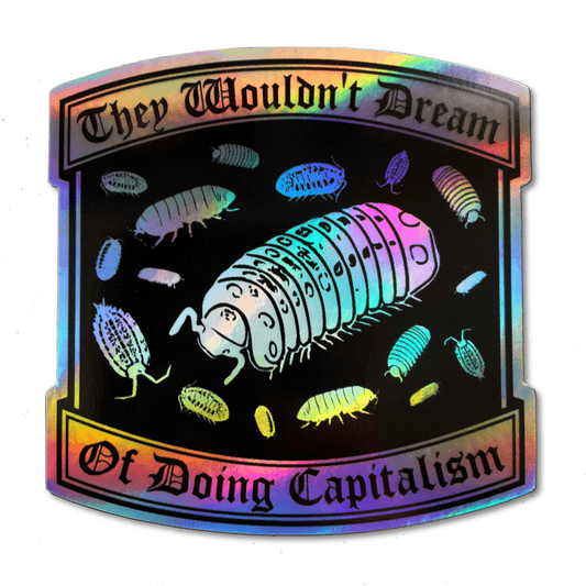 Holographic sticker with iridescent rainbow shine showing a large central isopod surrounded by smaller isopods, text reading "They Wouldn't Dream of Doing Capitalism."