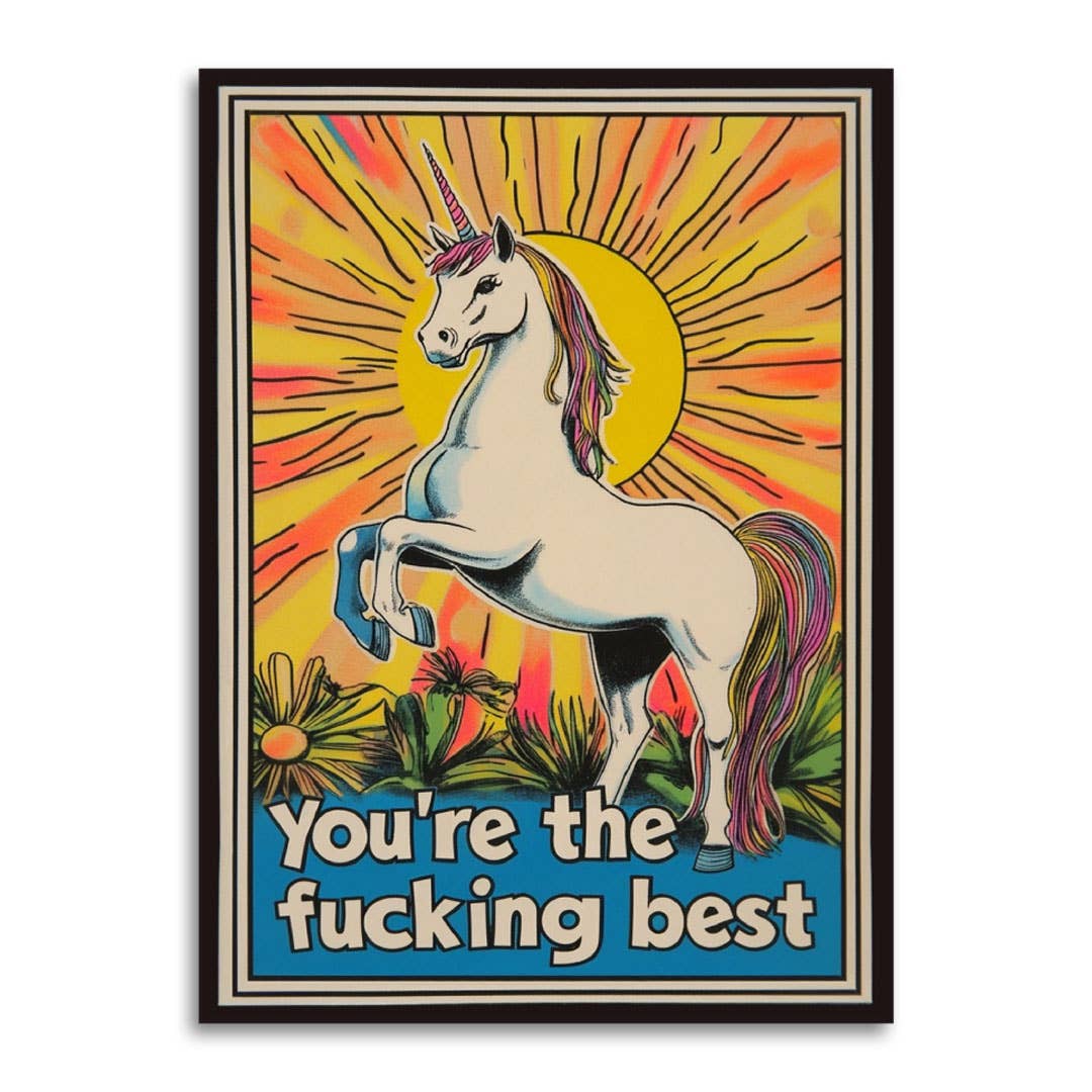 Retro psychedelic illustration of a rainbow-maned unicorn rearing against a sunburst, reading You're the fucking best.