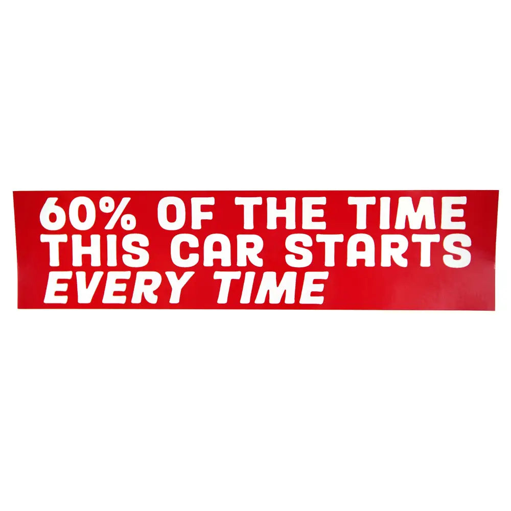 Red Bumper sticker with white text saying 60% OF THE TIME THIS CAR STARTS EVERY TIME - PABOOM