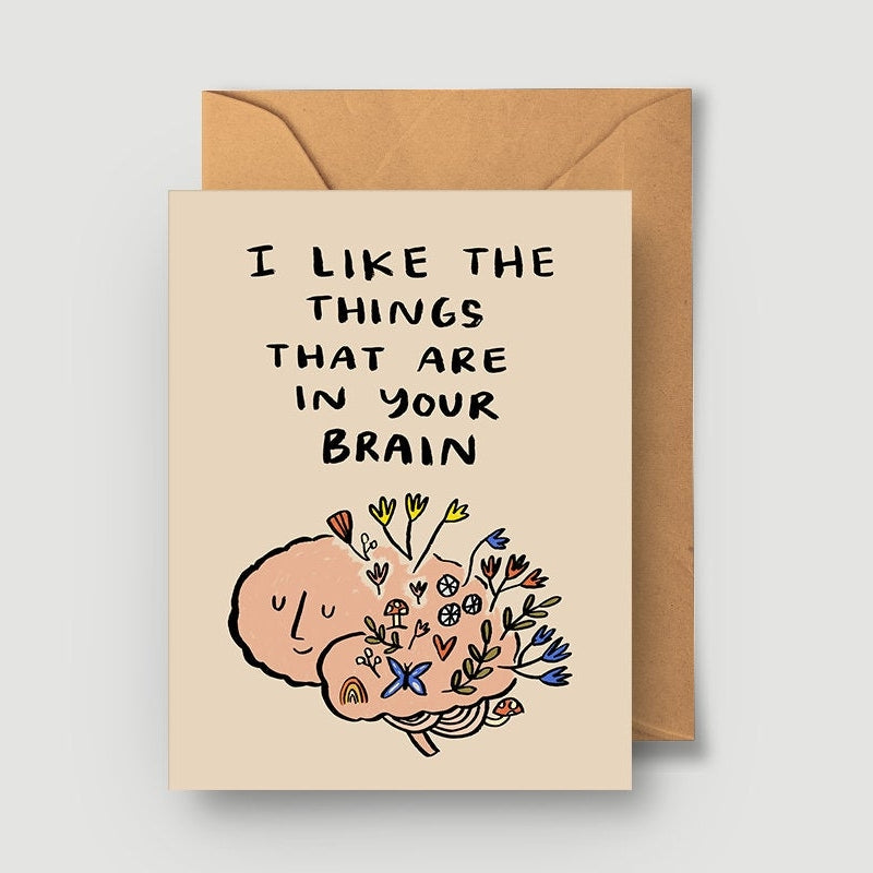 I Like The Things That Are In Your Brain Greeting Card